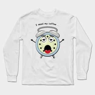 Sleepy Alarm Clock - I need My Coffe - Funny Character Illustration Long Sleeve T-Shirt